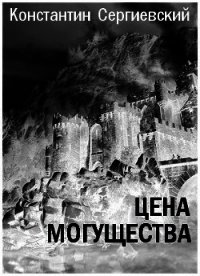 Цена могущества (СИ) - Сергиевский Константин (читать книгу онлайн бесплатно полностью без регистрации .TXT) 📗