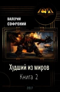 Худший из миров. Книга 2 (СИ) - Софроний Валерий Иванович (книги регистрация онлайн .TXT) 📗