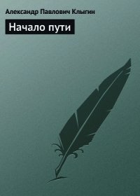 Начало пути - Клыгин Александр Павлович (читать книги онлайн без регистрации txt) 📗