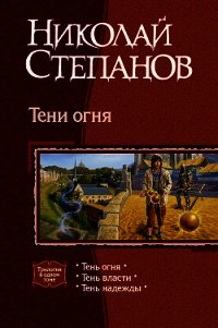 Тени огня. Трилогия - Степанов Николай Викторович (бесплатные серии книг .TXT) 📗