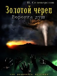 Золотой череп. Воронка душ (СИ) - Селеверстов Павел Егорович (серии книг читать онлайн бесплатно полностью .TXT) 📗