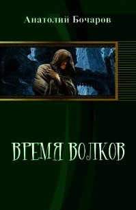 Время волков (СИ) - Бочаров Анатолий Юрьевич (читаем книги онлайн без регистрации .txt) 📗