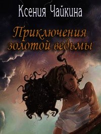 Приключения золотой ведьмы. Часть 2 - Чайкина Ксения Павловна (книги онлайн бесплатно без регистрации полностью .TXT) 📗