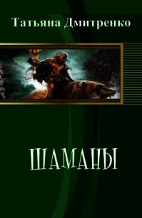 Шаманы (СИ) - Дмитренко Татьяна (читать книгу онлайн бесплатно без .txt) 📗