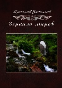 Зеркало миров - Васильев Ярослав (онлайн книги бесплатно полные txt) 📗