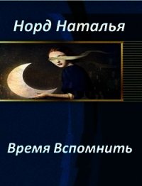 Время вспомнить (СИ) - Норд Наталья (читать книги полностью без сокращений TXT) 📗