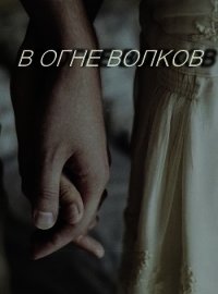 В огне волков (СИ) - "Thea Nera" (читать полные книги онлайн бесплатно .TXT) 📗