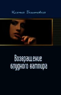 Возвращение блудного вампира - Баштовая Ксения Николаевна (е книги .TXT) 📗