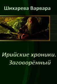 Ирийские хроники. Заговорённый (СИ) - Шихарева Варвара (книга читать онлайн бесплатно без регистрации .TXT) 📗