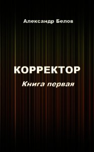 Корректор. Книга первая (СИ) - Белов Александр Александрович (читать книги без регистрации полные txt) 📗