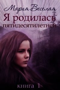 Я родилась пятидесятилетней... (СИ) - Веселая Мария (онлайн книга без txt) 📗