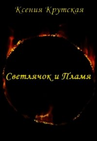 Светлячок и Пламя (СИ) - Крутская Ксения (версия книг TXT) 📗