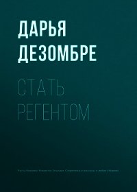 Стать регентом - Дезомбре Дарья (книги регистрация онлайн бесплатно .txt) 📗