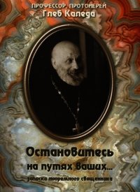 Остановитесь на путях ваших... (записки тюремного священника) - Протоиерей (Каледа) Глеб Александрович (книги серии онлайн .TXT) 📗