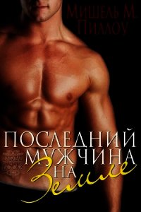 Последний мужчина на Земле (ЛП) - Пиллоу Мишель М. (бесплатные полные книги TXT) 📗