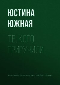 Те, кого приручили - Южная Юстина (серии книг читать бесплатно TXT) 📗