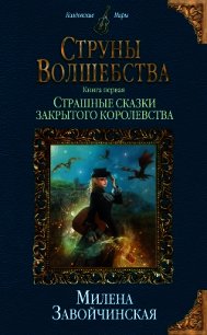 Струны волшебства. Книга первая. Страшные сказки закрытого королевства - Завойчинская Милена (читать книги полностью .txt) 📗