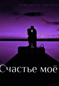 Счастье моё (СИ) - Ткачева Елизавета (читаем книги TXT) 📗