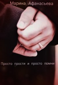 Просто прости и просто помни (СИ) - Афанасьева Марина (читать лучшие читаемые книги txt) 📗