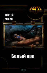 Белый орк (СИ) - Чехин Сергей Николаевич (читать книги бесплатно полностью .txt) 📗