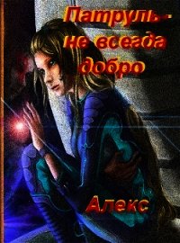 Патруль - не всегда добро (СИ) - "Алекс" (читаем бесплатно книги полностью .TXT) 📗