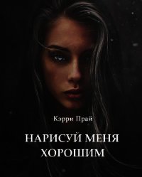 Нарисуй меня хорошим (СИ) - "Кэрри Прай" (читать книги онлайн бесплатно регистрация txt) 📗