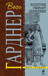 Холостяки умирают одинокими - Гарднер Эрл Стенли (читать книги бесплатно полные версии TXT) 📗