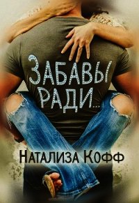 Забавы ради... (СИ) - Кофф Натализа (серии книг читать онлайн бесплатно полностью .txt) 📗