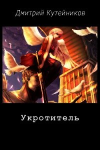 Укротитель (СИ) - Кутейников Дмитрий (читаем книги онлайн бесплатно без регистрации .txt) 📗