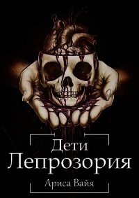 Дети Лепрозория (СИ) - Вайа Ариса (бесплатные онлайн книги читаем полные версии .txt) 📗