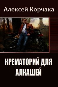 Крематорий для Алкашей (СИ) - Корчака Алексей Олегович (читаем бесплатно книги полностью .txt) 📗