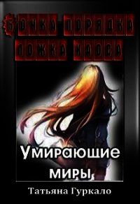 Бочка порядка, ложка хаоса. Умирающие миры (СИ) - Гуркало Татьяна Николаевна (читать книги онлайн бесплатно полностью .txt) 📗