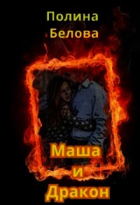 Маша и Дракон (СИ) - Белова Полина (книги без регистрации полные версии txt) 📗