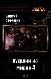 Худший из миров 4 (СИ) - Софроний Валерий Иванович (книги бесплатно полные версии TXT) 📗