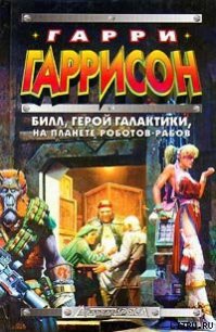 Билл, герой Галактики, на планете роботов-рабов - Гаррисон Гарри (читать книгу онлайн бесплатно полностью без регистрации TXT) 📗