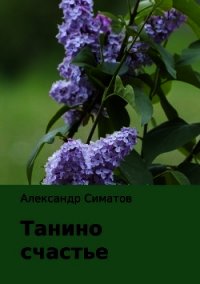 Танино счастье - Симатов Александр Вениаминович (читать книги полностью без сокращений txt) 📗