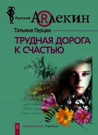 Трудная дорога к счастью - Герцик Татьяна Ивановна (книга жизни .TXT) 📗