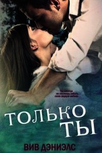 Только ты (ЛП) - Дэниэлс Вив (книги онлайн TXT) 📗