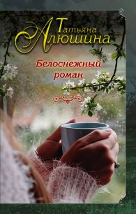 Белоснежный роман - Алюшина Татьяна (книги полные версии бесплатно без регистрации .TXT) 📗
