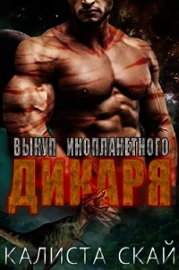 Выкуп инопланетного дикаря (ЛП) - Скай Калиста (книги читать бесплатно без регистрации полные .TXT) 📗