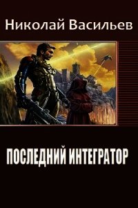 Последний интегратор (СИ) - Васильев Николай Федорович (книги хорошем качестве бесплатно без регистрации txt) 📗