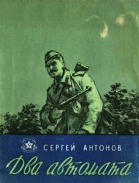 Два автомата (Рассказы) - Антонов Сергей Петрович (книги без регистрации бесплатно полностью txt) 📗