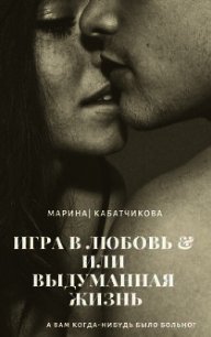 Игра в любовь или выдуманная жизнь (СИ) - Кабатчикова Марина Владимировна (читать полные книги онлайн бесплатно TXT) 📗