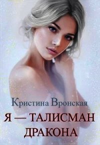 Я - талисман дракона (СИ) - Вронская Кристина (читать книги .TXT) 📗