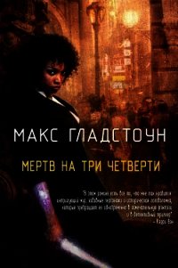 Мертв на три четверти (ЛП) - Гладстоун Макс (книги полностью .TXT) 📗