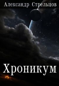 Хроникум (СИ) - Стрельцов Александр (книги без регистрации полные версии .TXT) 📗