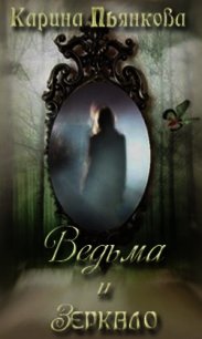 Ведьма и зеркало (СИ) - Пьянкова Карина Сергеевна (читать книги онлайн без регистрации .txt) 📗