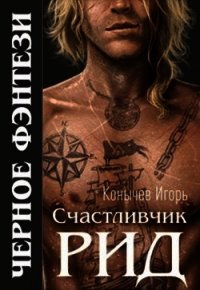 Счастливчик Рид (СИ) - Конычев Игорь Николаевич (смотреть онлайн бесплатно книга .TXT) 📗