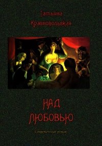 Над любовью (Современный роман) - Краснопольская (Шенфельд) Татьяна Генриховна (читать хорошую книгу TXT) 📗