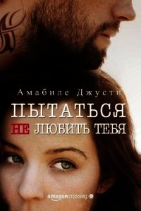 Пытаться не любить тебя (СИ) - Джусти Амабиле (читать книги онлайн бесплатно полные версии .txt) 📗